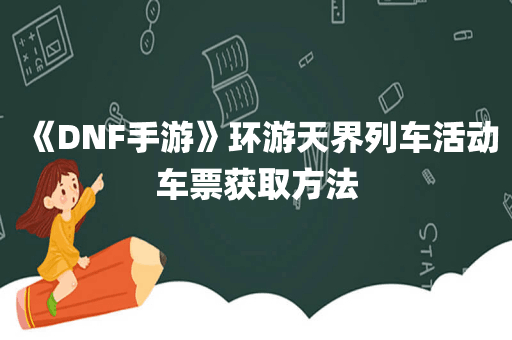 《DNF手游》环游天界列车活动车票获取方法