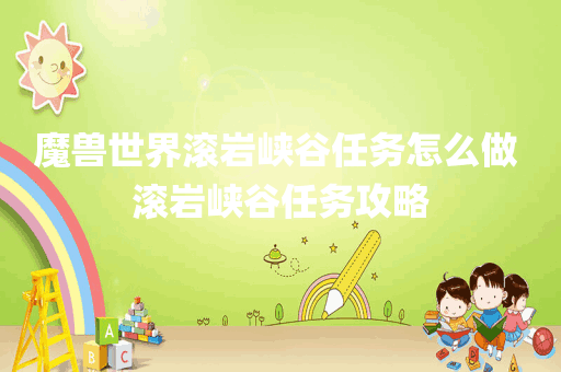 魔兽世界滚岩峡谷任务怎么做 滚岩峡谷任务攻略