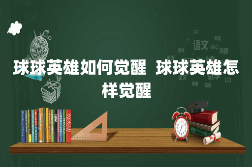 球球英雄如何觉醒  球球英雄怎样觉醒