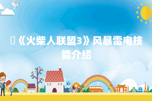 ‌《火柴人联盟3》风暴雷电技能介绍