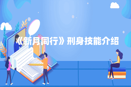 《新月同行》刑身技能介绍