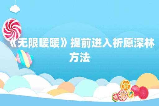 《无限暖暖》提前进入祈愿深林方法