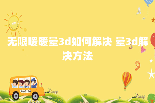 无限暖暖晕3d如何解决 晕3d解决方法