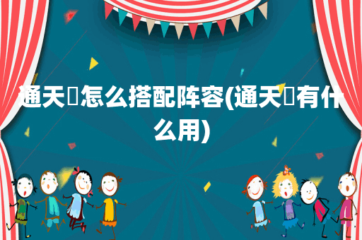 通天箓怎么搭配阵容(通天箓有什么用)