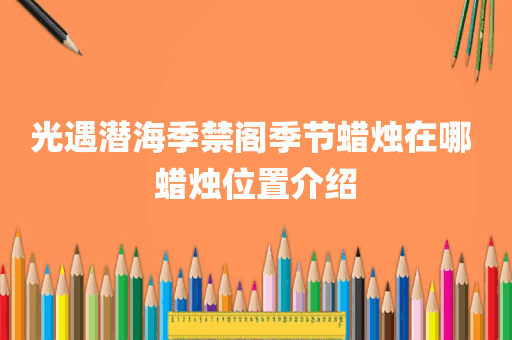 光遇潜海季禁阁季节蜡烛在哪 蜡烛位置介绍