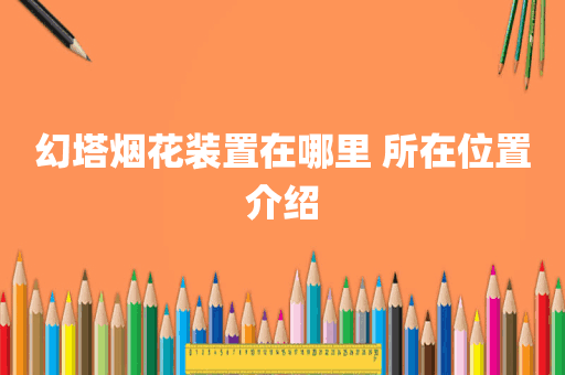 幻塔烟花装置在哪里 所在位置介绍