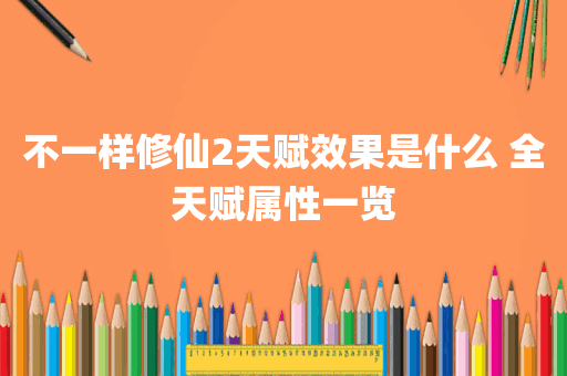 不一样修仙2天赋效果是什么 全天赋属性一览