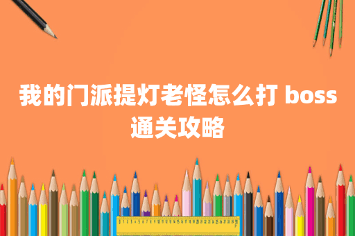 我的门派提灯老怪怎么打 boss通关攻略