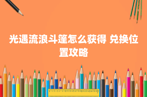 光遇流浪斗篷怎么获得 兑换位置攻略