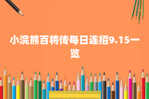 小浣熊百将传每日连招9.15一览