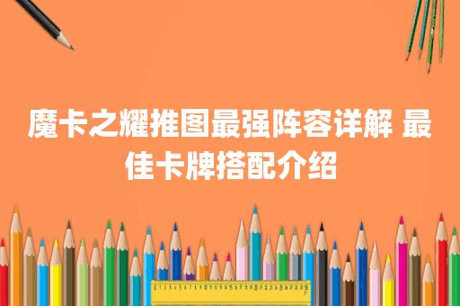 魔卡之耀推图最强阵容详解 最佳卡牌搭配介绍