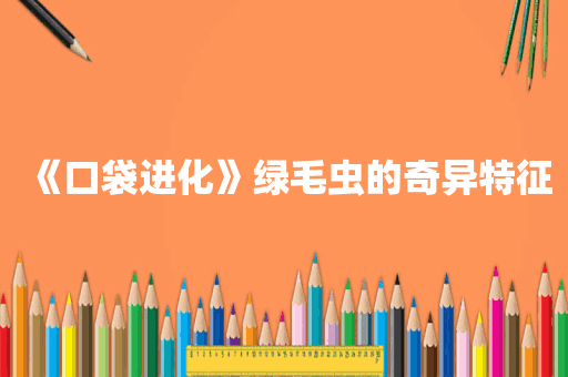 《口袋进化》绿毛虫的奇异特征