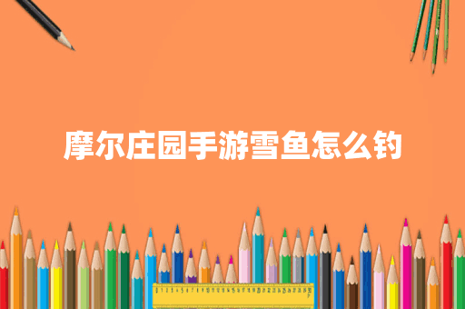 摩尔庄园手游雪鱼怎么钓