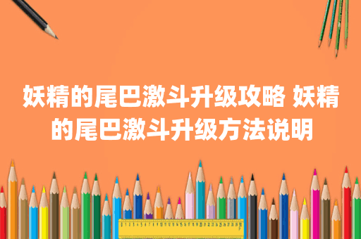 妖精的尾巴激斗升级攻略 妖精的尾巴激斗升级方法说明