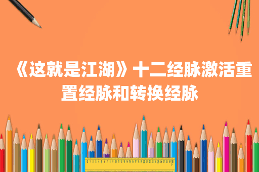 《这就是江湖》十二经脉激活重置经脉和转换经脉