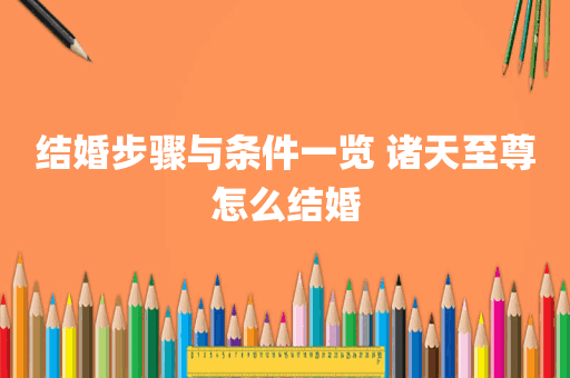 结婚步骤与条件一览 诸天至尊怎么结婚
