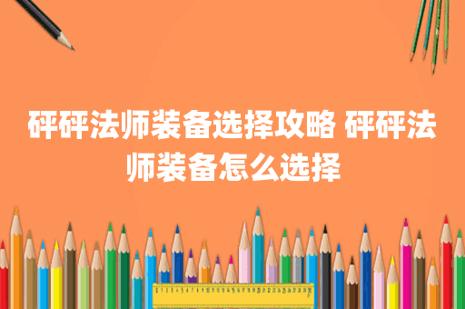 砰砰法师装备选择攻略 砰砰法师装备怎么选择