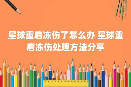 星球重启冻伤了怎么办 星球重启冻伤处理方法分享