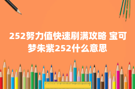 252努力值快速刷满攻略 宝可梦朱紫252什么意思