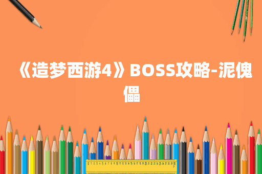 《造梦西游4》BOSS攻略-泥傀儡