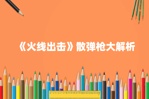 《火线出击》散弹枪大解析