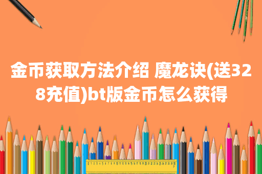 金币获取方法介绍 魔龙诀(送328充值)bt版金币怎么获得