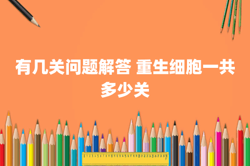 有几关问题解答 重生细胞一共多少关