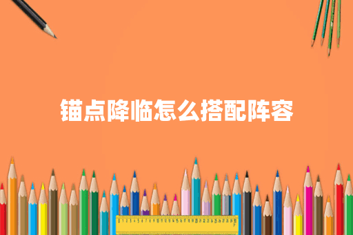 锚点降临怎么搭配阵容