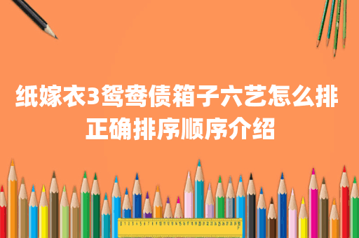 纸嫁衣3鸳鸯债箱子六艺怎么排 正确排序顺序介绍
