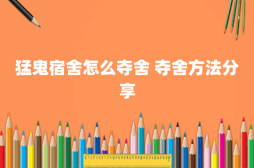 猛鬼宿舍怎么夺舍 夺舍方法分享