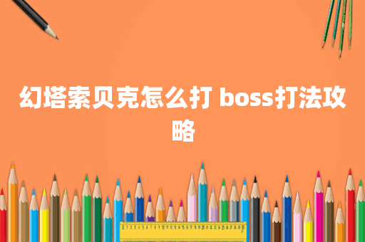 幻塔索贝克怎么打 boss打法攻略
