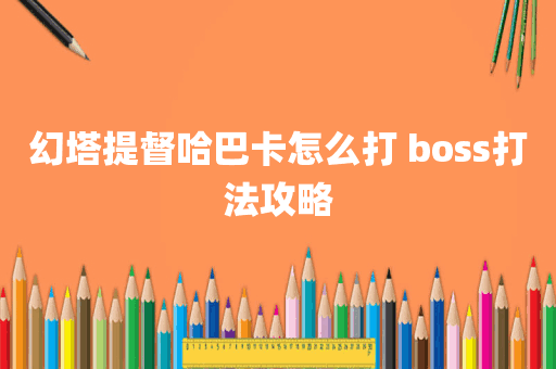 幻塔提督哈巴卡怎么打 boss打法攻略