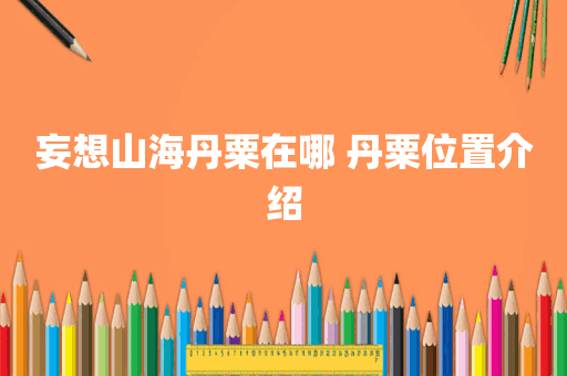 妄想山海丹粟在哪 丹粟位置介绍