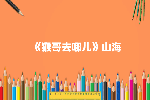 《猴哥去哪儿》山海