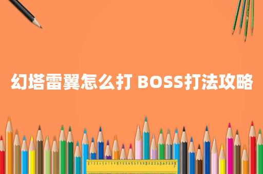 幻塔雷翼怎么打 BOSS打法攻略