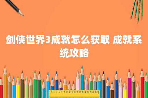剑侠世界3成就怎么获取 成就系统攻略