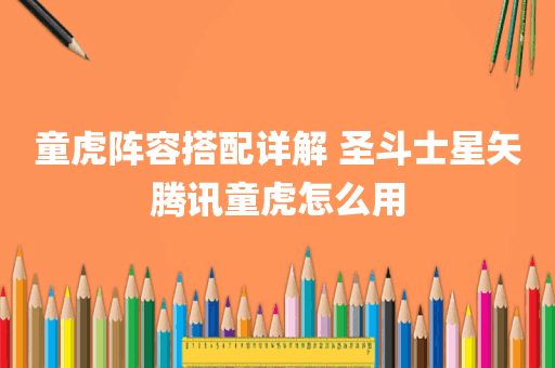 童虎阵容搭配详解 圣斗士星矢腾讯童虎怎么用