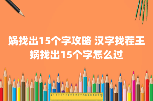 娲找出15个字攻略 汉字找茬王娲找出15个字怎么过