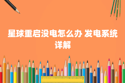 星球重启没电怎么办 发电系统详解