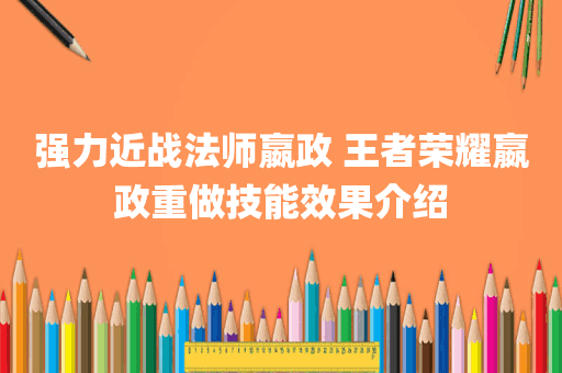 强力近战法师嬴政 王者荣耀嬴政重做技能效果介绍