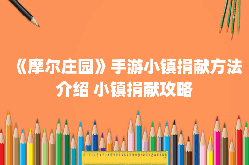 《摩尔庄园》手游小镇捐献方法介绍 小镇捐献攻略