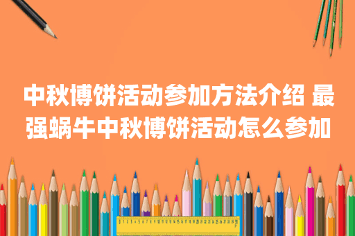中秋博饼活动参加方法介绍 最强蜗牛中秋博饼活动怎么参加