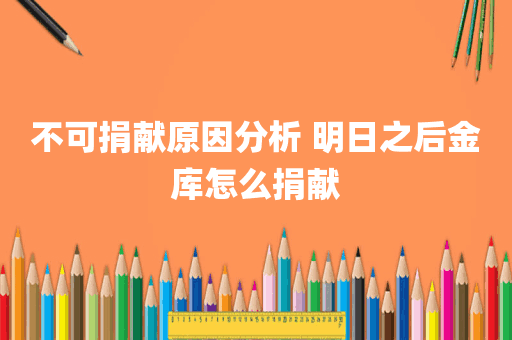 不可捐献原因分析 明日之后金库怎么捐献