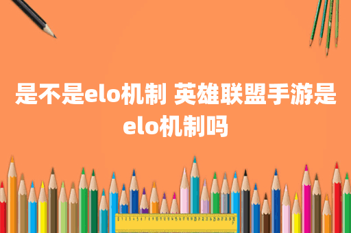 是不是elo机制 英雄联盟手游是elo机制吗