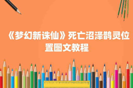 《梦幻新诛仙》死亡沼泽鹊灵位置图文教程