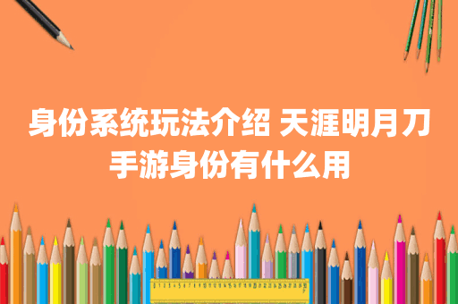 身份系统玩法介绍 天涯明月刀手游身份有什么用