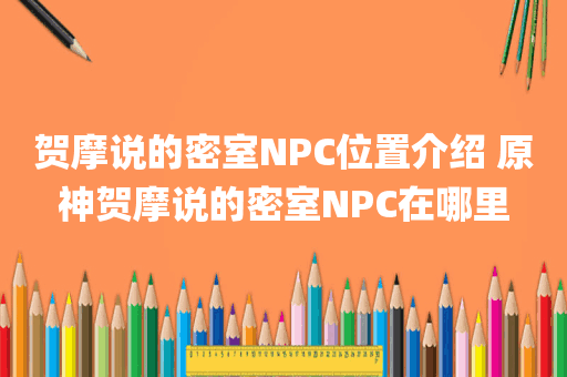 贺摩说的密室NPC位置介绍 原神贺摩说的密室NPC在哪里
