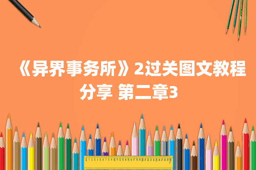 《异界事务所》2过关图文教程分享 第二章3