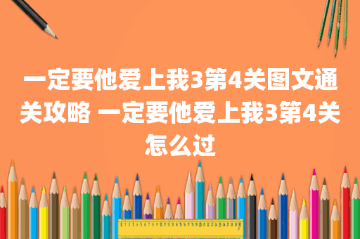一定要他爱上我3第4关图文通关攻略 一定要他爱上我3第4关怎么过