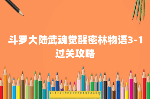斗罗大陆武魂觉醒密林物语3-1过关攻略